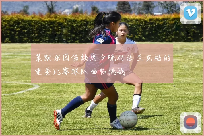莱默尔因伤缺席今晚对法兰克福的重要比赛球队面临挑战