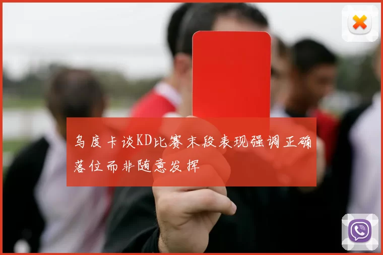 乌度卡谈KD比赛末段表现强调正确落位而非随意发挥