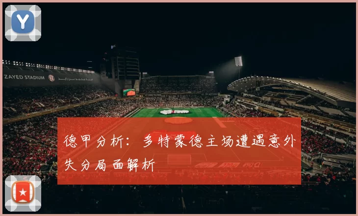 德甲分析：多特蒙德主场遭遇意外失分局面解析